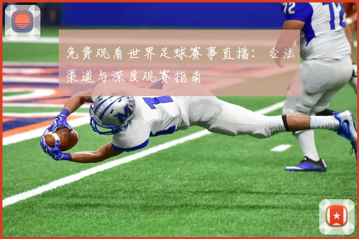 免费观看世界足球赛事直播：合法渠道与深度观赛指南