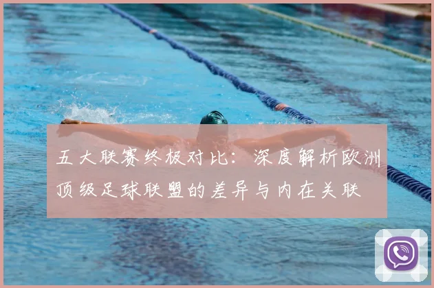 五大联赛终极对比：深度解析欧洲顶级足球联盟的差异与内在关联