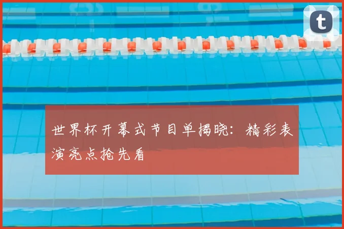 世界杯开幕式节目单揭晓：精彩表演亮点抢先看